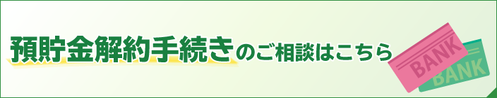 預貯金解約手続きのご相談はこちら